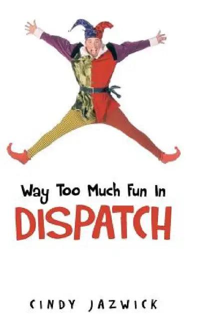 Way Too Much Fun in Dispatch (English, Cindy Jazwick)