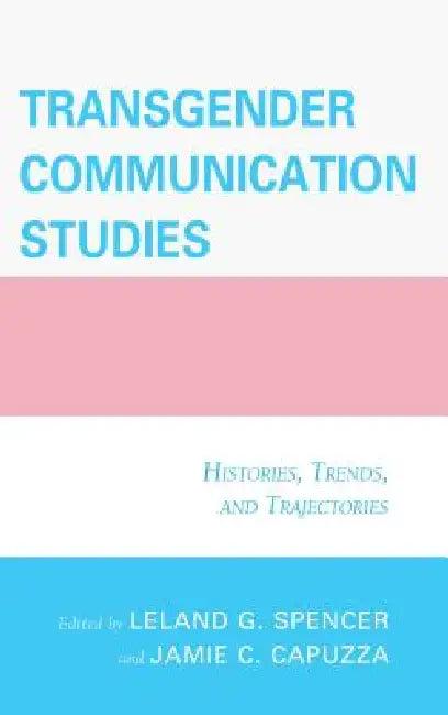 Transgender Communication Studies (English, Jamie C. Capuzza | Leland G. Spencer | Mary Alice Adams)