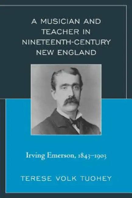 Musician and Teacher in Nineteenth Century New England (English, Terese Volk Tuohey)