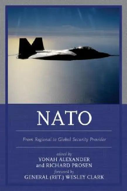 NATO: From Regional to Global Security Provider (English, Yonah Alexander | Richard Prosen | Wesley K. Clark (Ret))