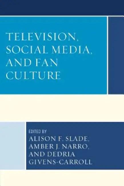Television, Social Media, and Fan Culture (English, Alison F. Slade | Amber J. Narro | Dedria Givens-Carroll)