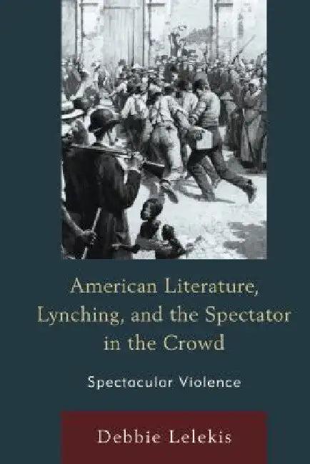 American Literature, Lynching, and the Spectator in the Crowd (English, Debbie Lelekis)