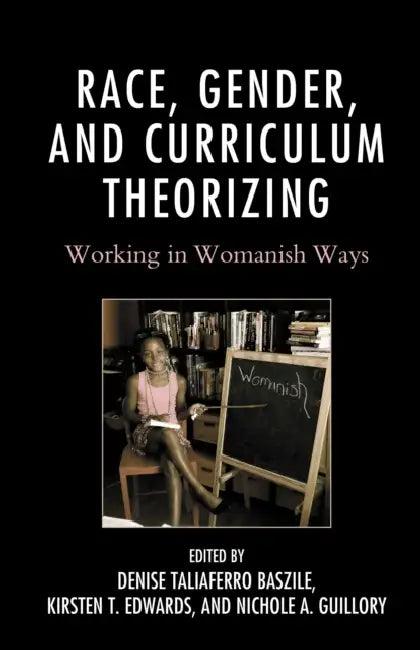 Race, Gender, and Curriculum Theorizing (English, Vonzell Agosto | Denise Taliaferro Baszile | Theodorea Regina Berry)