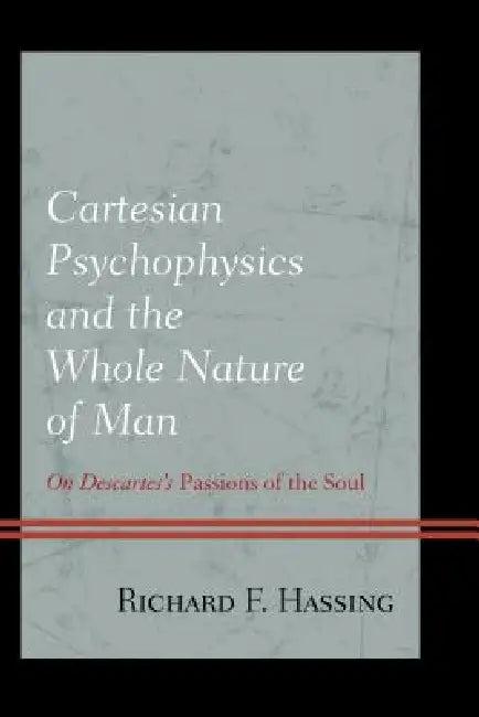 Cartesian Psychophysics and the Whole Nature of Man (English, Richard F. Hassing)