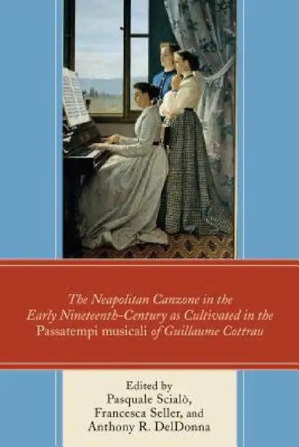 Neapolitan Canzone in the Early Nineteenth Century as Cultivated in the Passatempi musicali of Guill (English, Pasquale Scialò | Francesca Seller | Anthony R. Deldonna)