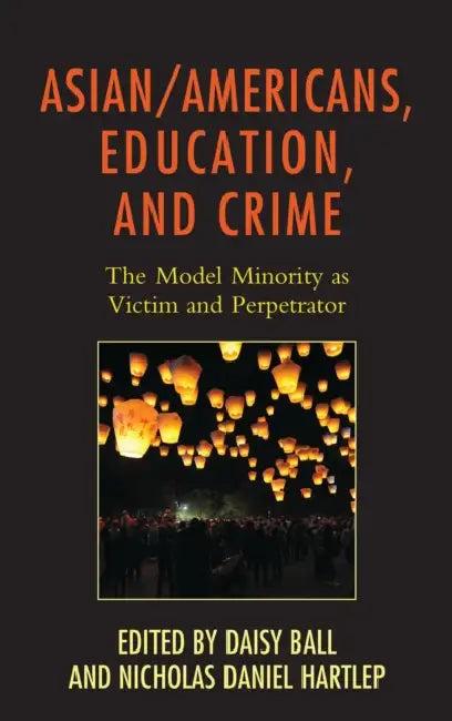 Asian/Americans, Education, and Crime (English, Daisy Ball | Nicholas Daniel Hartlep | Andrew Cho)