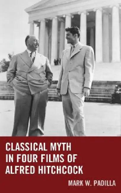 Classical Myth in Four Films of Alfred Hitchcock (English, Mark William Padilla)