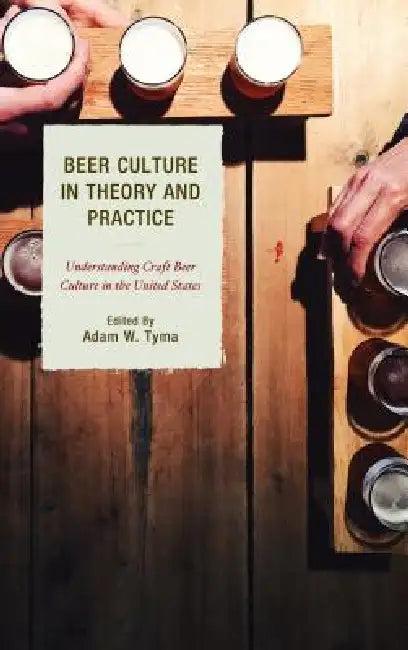 Beer Culture in Theory and Practice (English, Adam W. Tyma | Travis R. Bell | Michelle Calka)
