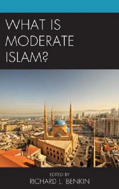 What Is Moderate Islam? (English, Richard L. Benkin | Navras Jaat Aafreedi | A. Pashtun Muslim Woman Anony Anonymous)