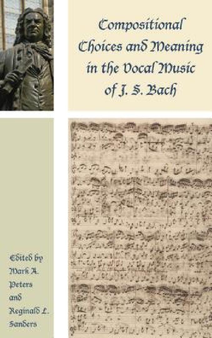 Compositional Choices and Meaning in the Vocal Music of J. S. Bach (English, Mark a. Peters | Reginald L. Sanders | Robin a. Leaver)