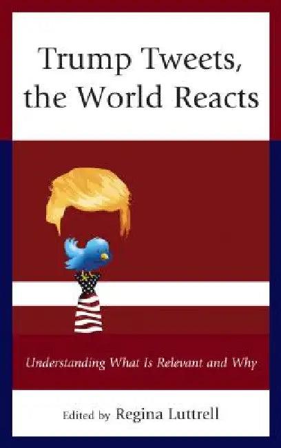 Trump Tweets, the World Reacts (English, Regina Luttrell | Robert J. Baron | Dwight Dewerth-Palllmeyer)
