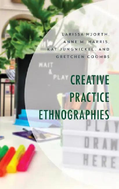 Creative Practice Ethnographies (English, Larissa Hjorth | Anne M. Harris | Kat Jungnickel)