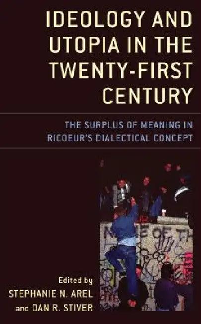 Ideology and Utopia in the Twenty-First Century (English, Stephanie N. Arel | Dan R. Stiver | Recep Alpyagil)