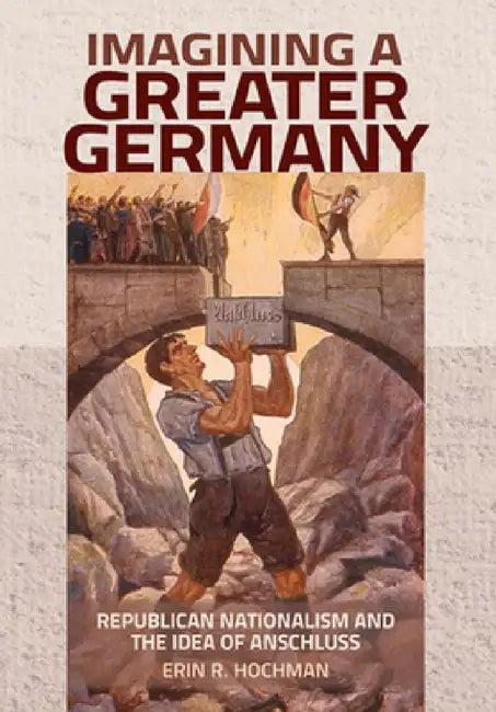 Imagining a Greater Germany (English, Erin R. Hochman)