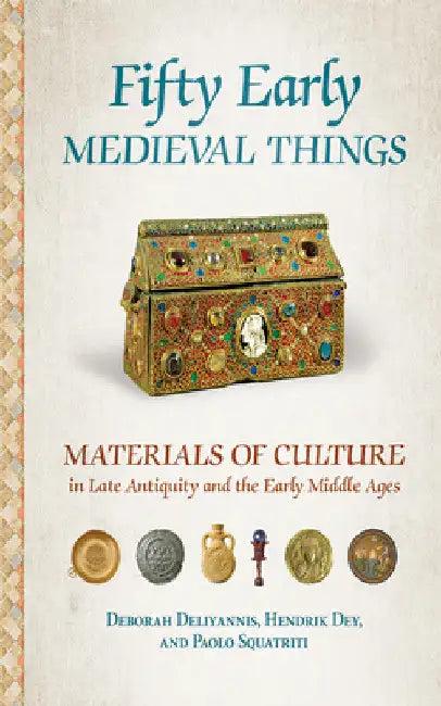 Fifty Early Medieval Things (English, Deborah Deliyannis | Hendrik Dey | Paolo Squatriti)