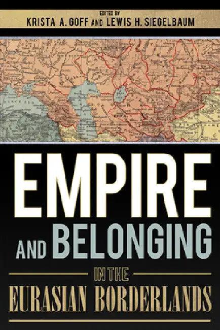 Empire and Belonging in the Eurasian Borderlands (English, Krista A. Goff | Lewis H. Siegelbaum)