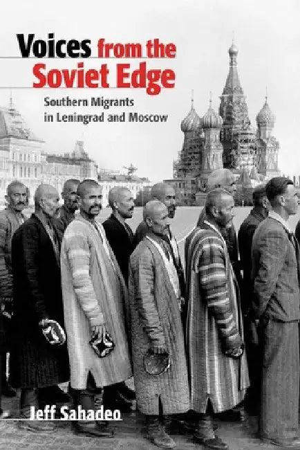 Voices from the Soviet Edge (English, Jeff Sahadeo)