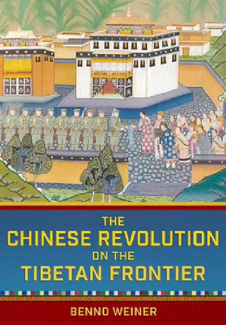 The Chinese Revolution on the Tibetan Frontier (English, Benno Weiner)