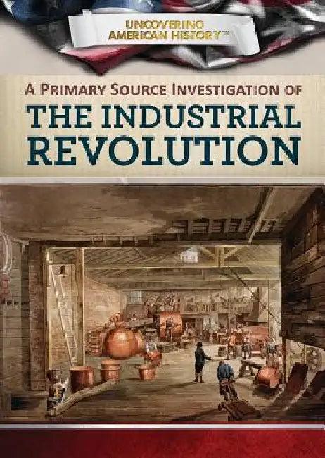 A Primary Source Investigation of the Industrial Revolution (English, Xina M. Uhl | Corona Brezina)
