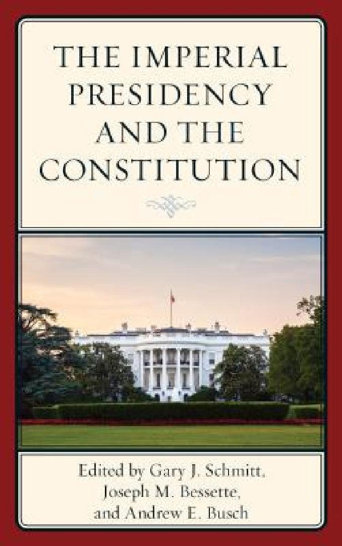 Imperial Presidency and the Constitution (English, Gary Schmitt | Joseph M. Bessette | Andrew E. Busch)