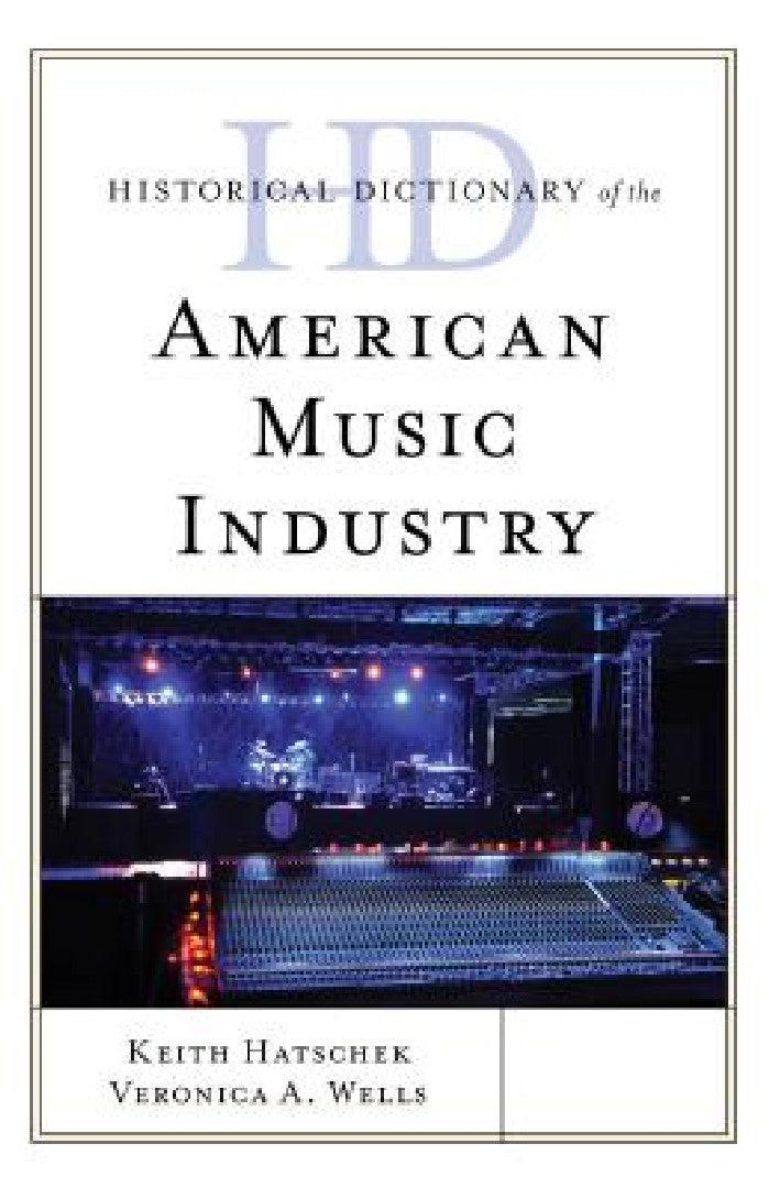 Historical Dictionary of the American Music Industry (English, Keith Hatschek | Veronica A. Wells)