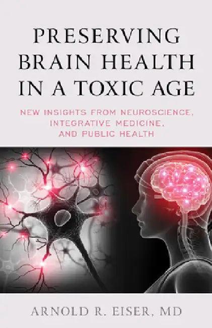 Preserving Brain Health in a Toxic Age (English, Arnold R. Eiser)