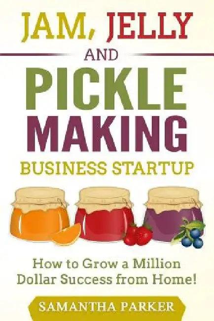Jam, Jelly and Pickle Making Business Startup (English, Samantha Parker)