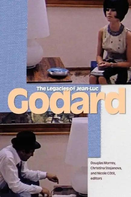 The Legacies of Jean-Luc Godard (English, Douglas Morrey | Christina Stojanova | Nicole Côté)