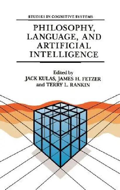 Philosophy, Language, and Artificial Intelligence (English, J. Kulas | J. H. Fetzer | T. L. Rankin)