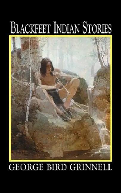 Blackfeet Indian Stories (English, George Bird Grinnell)