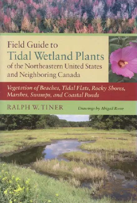 Field Guide to Tidal Wetland Plants of the Northeastern United States and Neighboring Canada (English, Ralph W. Tiner | Abigail Rorer)