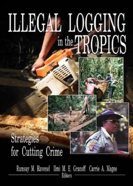 Illegal Logging in the Tropics (English, Ramsay M. Ravenel | ILMI M. E. Granoff | Carrie A. Magee)