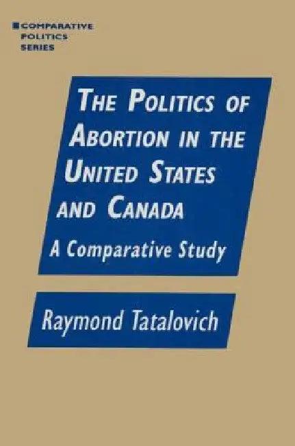 The Politics of Abortion in the United States and Canada (English, Raymond Tatalovich)