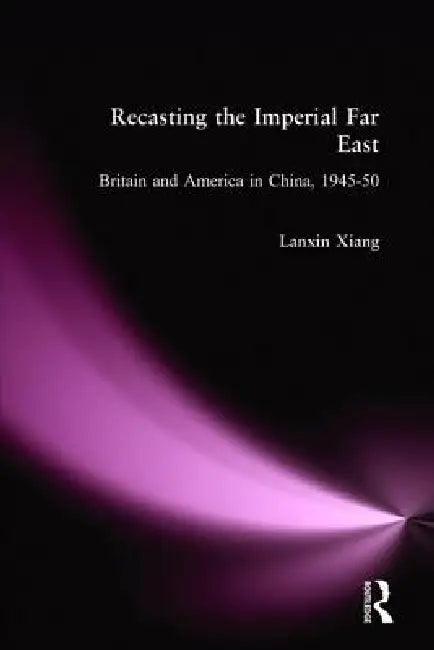 Recasting the Imperial Far East (English, Lanxin Xiang)