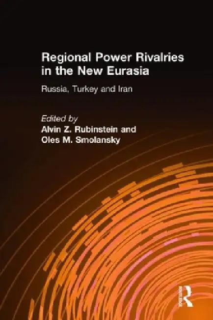 Regional Power Rivalries in the New Eurasia (English, Alvin Z. Rubinstein | Oles M. Smolansky)