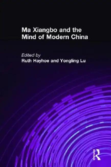 Ma Xiangbo and the Mind of Modern China (English, Ruth Hayhoe | Yongling Lu)