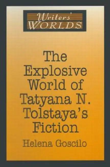 The Explosive World of Tatyana N. Tolstaya's Fiction (English, Helena Goscilo)