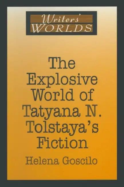 The Explosive World of Tatyana N. Tolstaya's Fiction (English, Helena Goscilo)