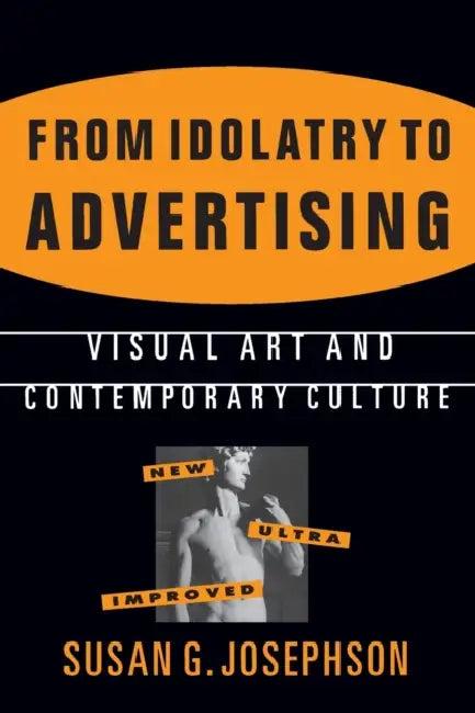 From Idolatry to Advertising (English, Susan G. Josephson)