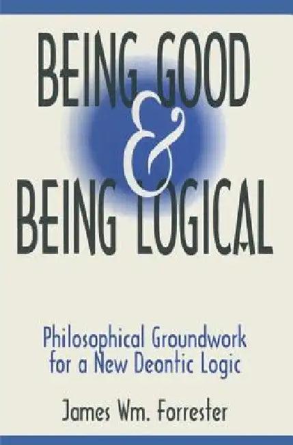 Being Good and Being Logical (English, James W. Forrester)
