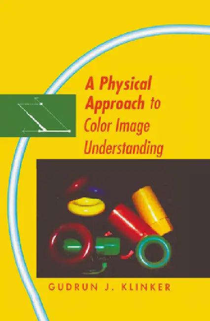 A Physical Approach to Color Image Understanding (English, Gudrun Klinker)