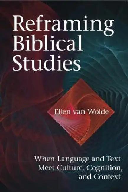 Reframing Biblical Studies (English, Ellen Van Wolde)
