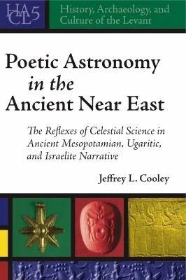 Poetic Astronomy in the Ancient Near East (English, Jeffrey L. Cooley)