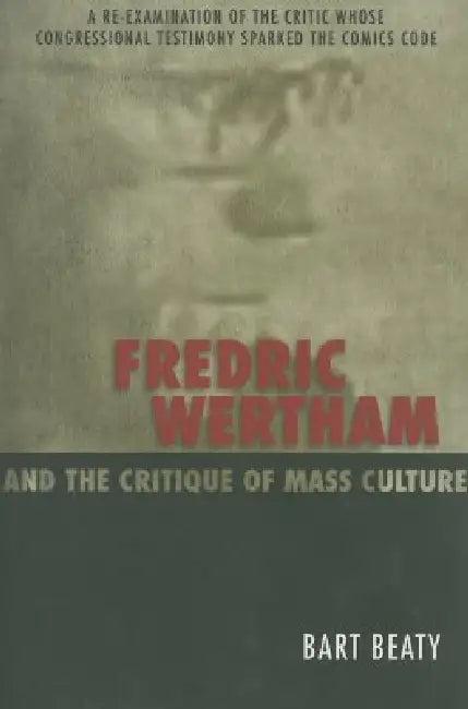 Fredric Wertham and the Critique of Mass Culture (English, Bart Beaty)