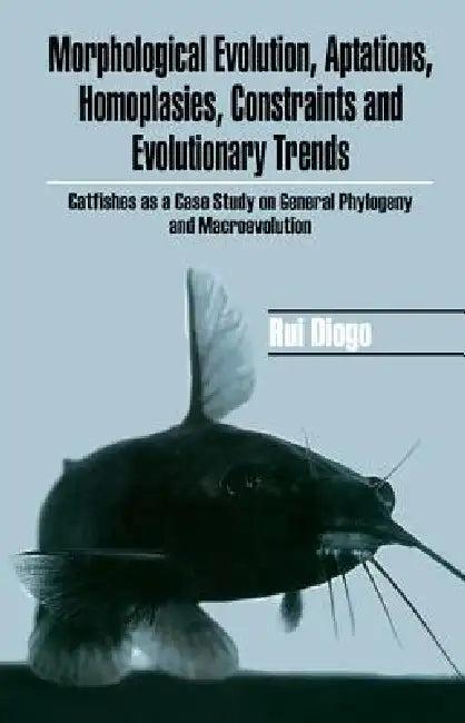 Morphological Evolution, Adaptations, Homoplasies, Constraints, and Evolutionary Trends (English, Rui Diogo)