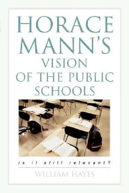 Horace Mann's Vision of the Public Schools (English, William Hayes)