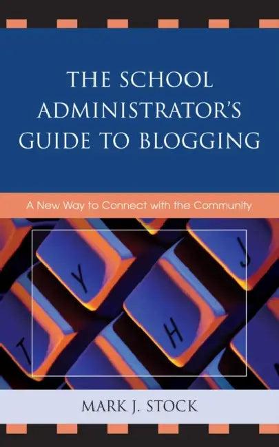 School Administrator's Guide to Blogging (English, Mark J. Stock)
