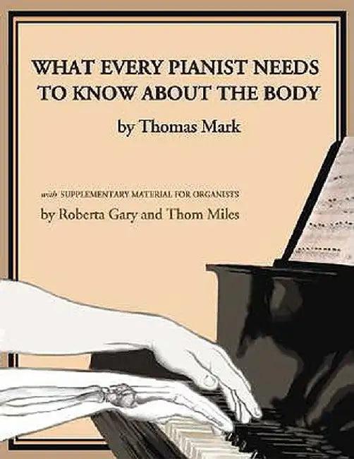 What Every Pianist Needs to Know about the Body (English, Thomas Mark)