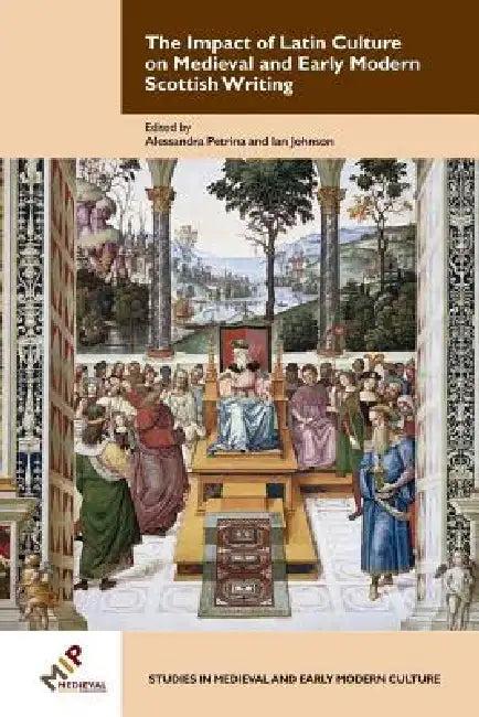 The Impact of Latin Culture on Medieval and Early Modern Scottish Writing (English, Ian Johnson | Alessandra Petrina)