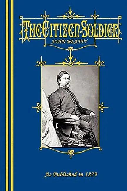 The Citizen-Soldier; Or, Memoirs Of A Volunteer. (English, John Beatty)